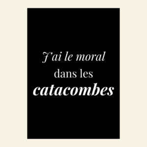 Carte J'ai le moral dans les catacombes
