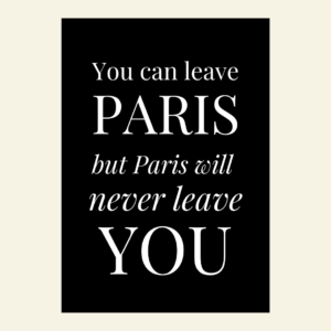 Carte You can leave Paris but Paris will never leave you